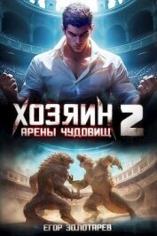 Хозяин арены чудовищ Книга 2 (СИ) - Золотарев Егор